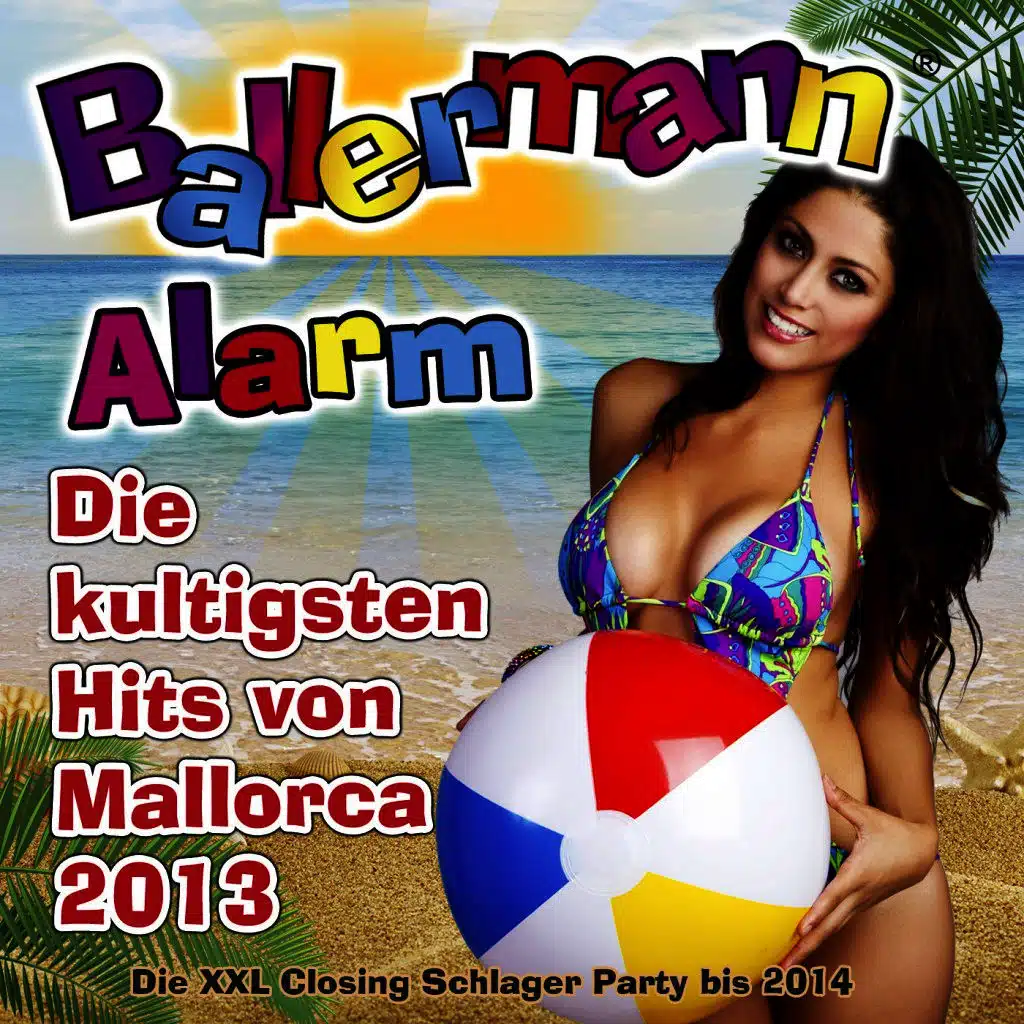 Ballermann Alarm - Die kultigsten Hits von Mallorca 2013 - Die XXL Closing Schlager Party bis 2014