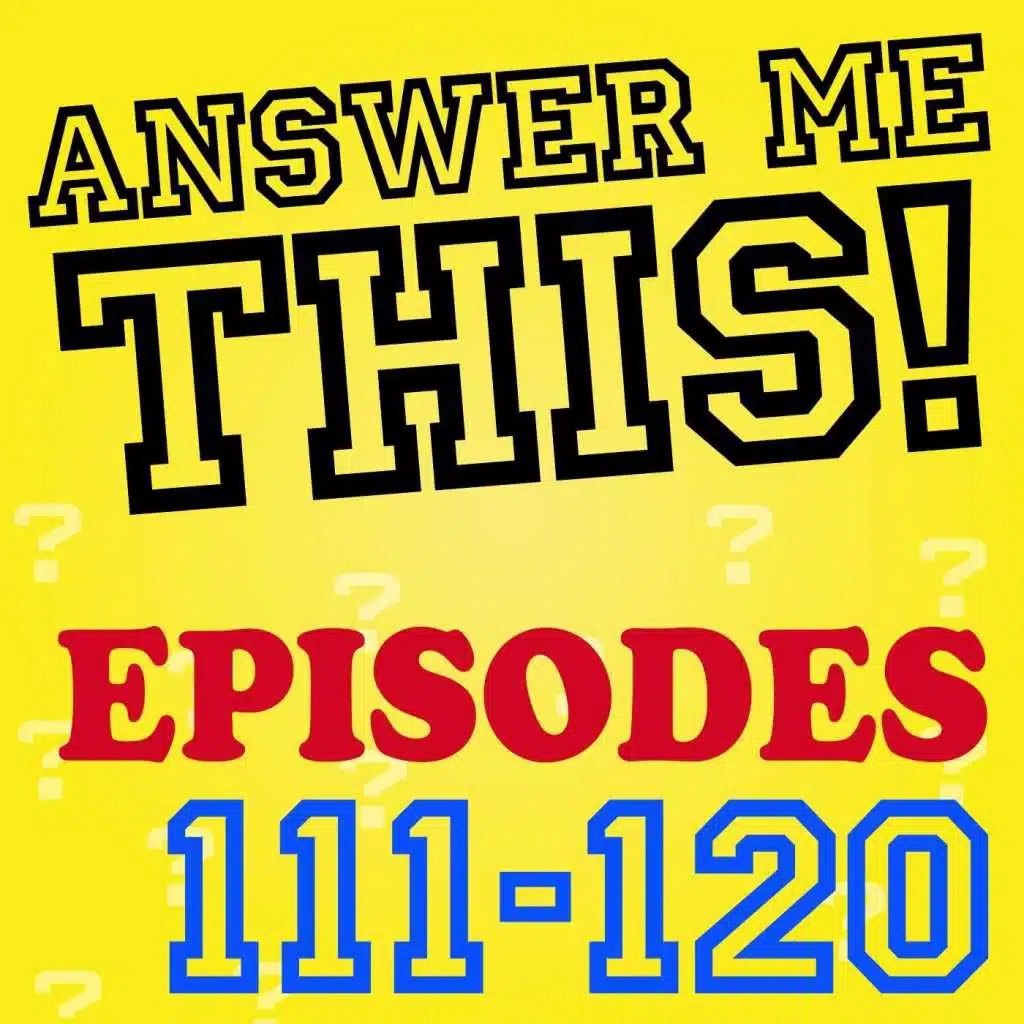 Answer Me This! (Episodes 111-120)