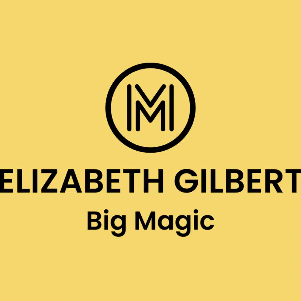 Elizabeth Gilbert: Big Magic. Unlock Your Creativity!