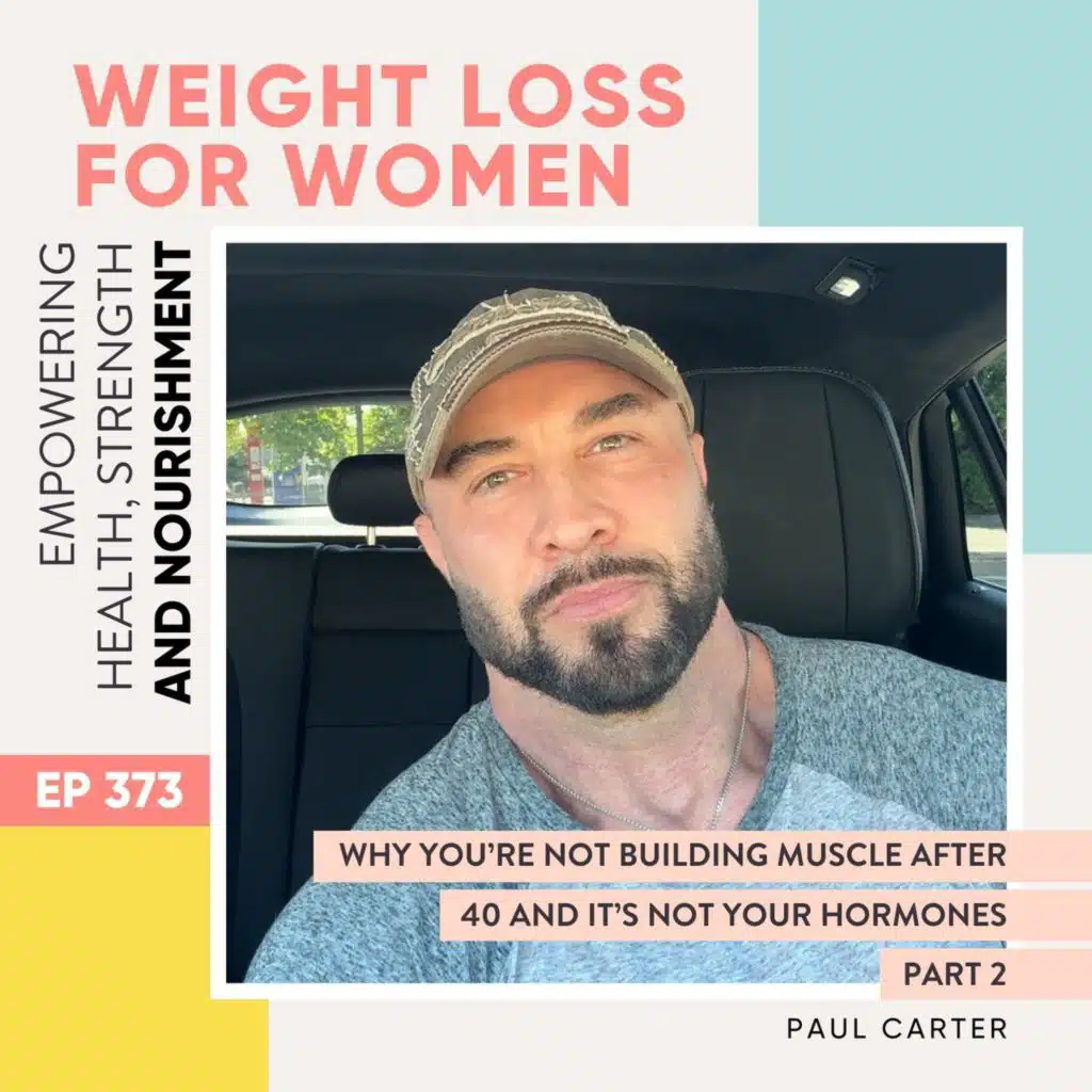 #373 - Why You’re Not Building Muscle After 40 And It’s Not Your Hormones, Part 2 with Paul Carter