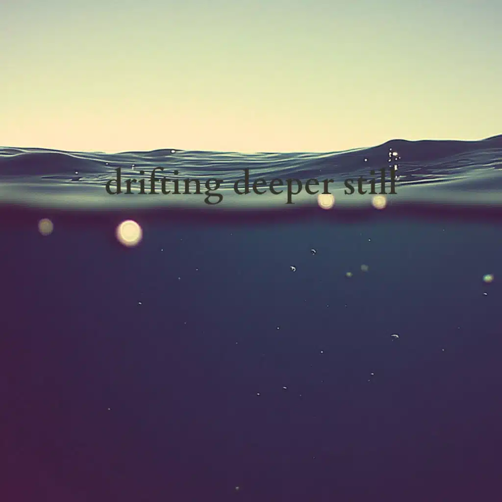 drifting deeper still