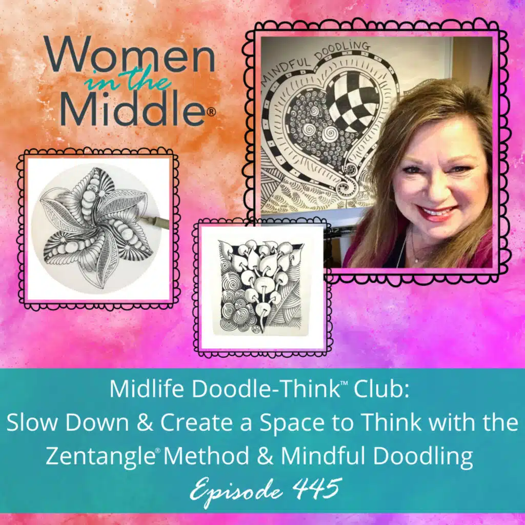 EP #445: Midlife Doodle-Think™ Club: Slow Down & Create a Space to Think with the Zentangle® Method & Mindful Doodling