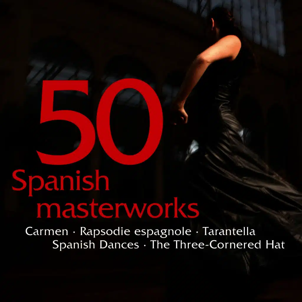 50 Spanish Masterworks - Carmen - Rapsodie espagnole - Tarantella - Spanish Dances - The Three-Cornered Hat
