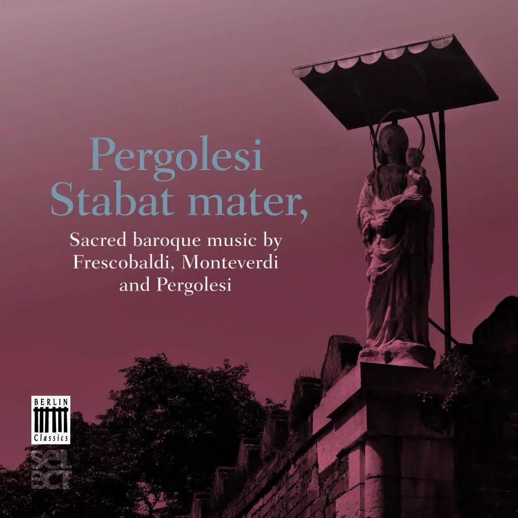 Pergolesi, Monteverdi, Frescobaldi: Stabat Mater - Sacred Baroque Music