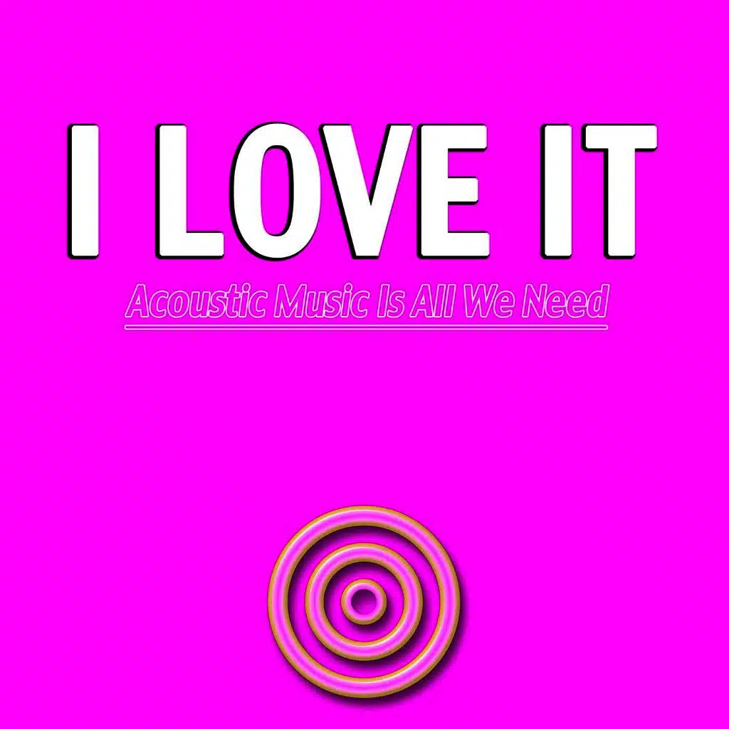 I Love It (Acoustic Music Is All We Need)