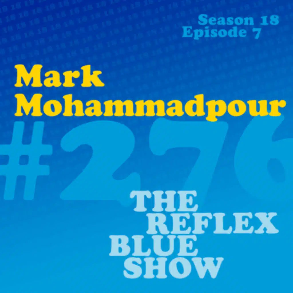 Mark Mohammadpour: The Reflex Blue Show #276