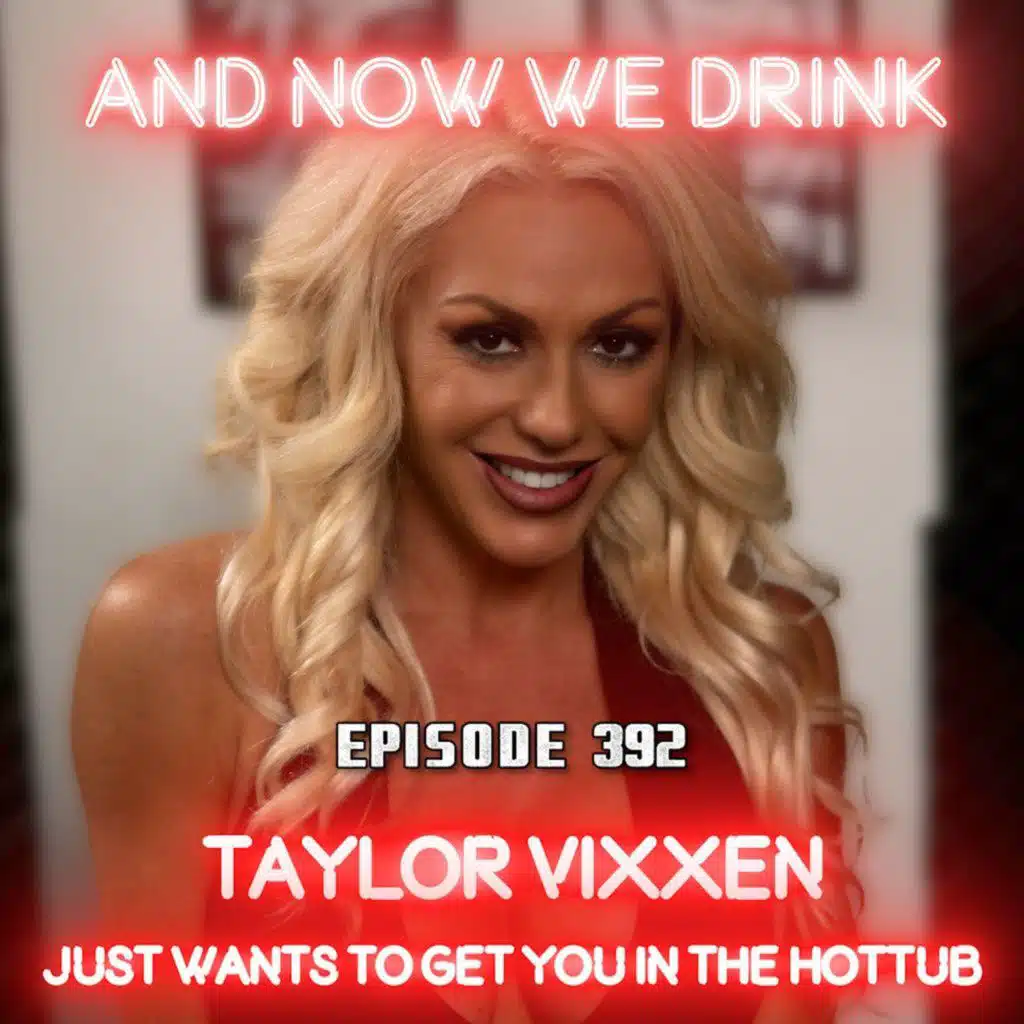 And Now We Drink Episode 392: With Taylor Vixxen