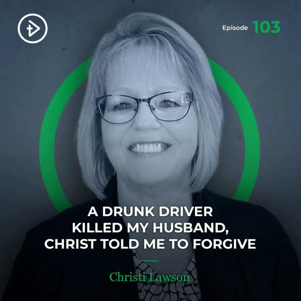 #103 A Drunk Driver Killed My Husband, Christ Told Me to Forgive - Christi Lawson