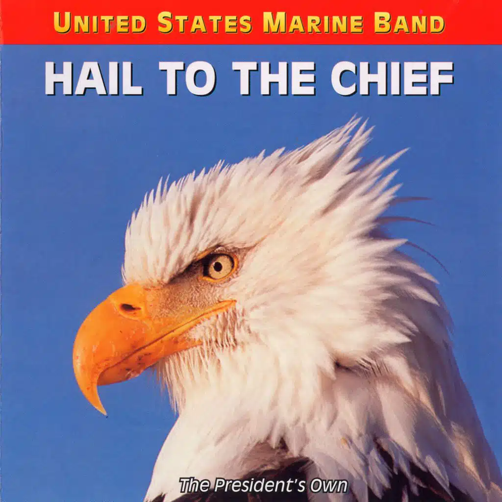 United States Marine Band: Hail To the Chief - Songs of the Presidents