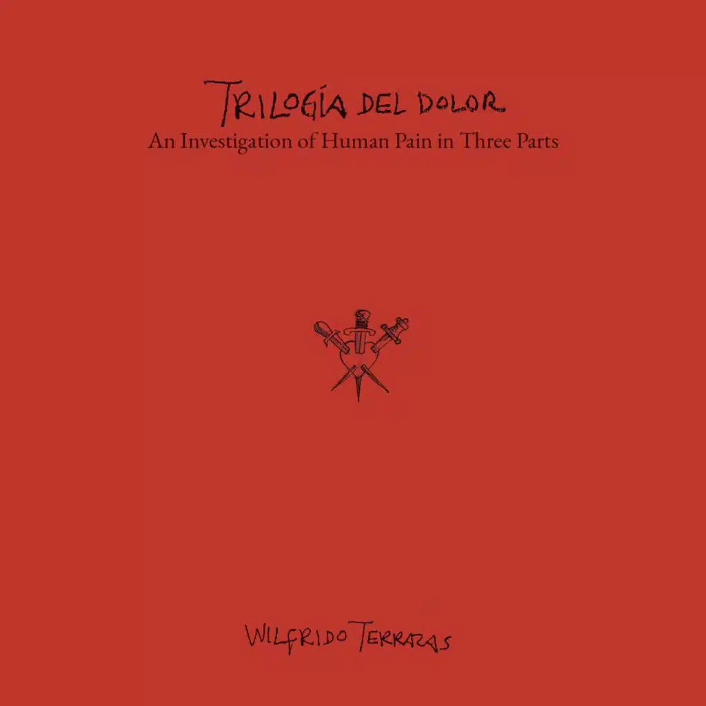 Wilfrido Terrazas: Trilogía del Dolor — An Investigation of Human Pain in Three Parts