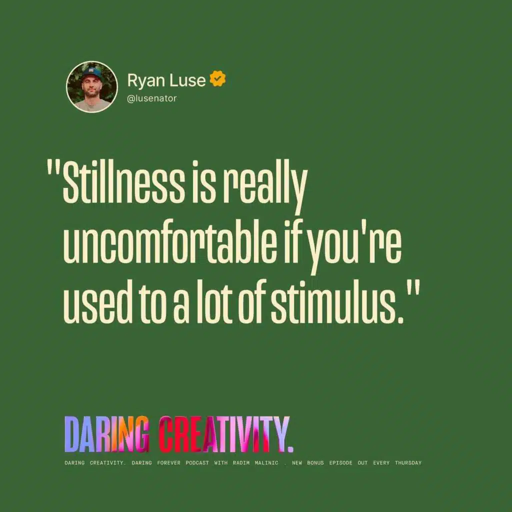 "Stillness is really uncomfortable if you're used to a lot of stimulus." (Ryan Luse bonus episode)