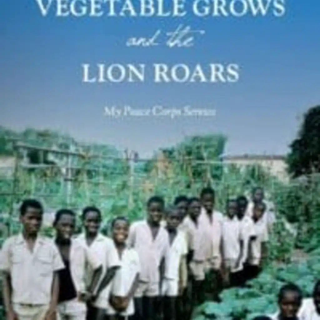 The Chris Voss Show Podcast – The Vegetable Grows and the Lion Roars: My Peace Corps Service by Gary R. Lindberg