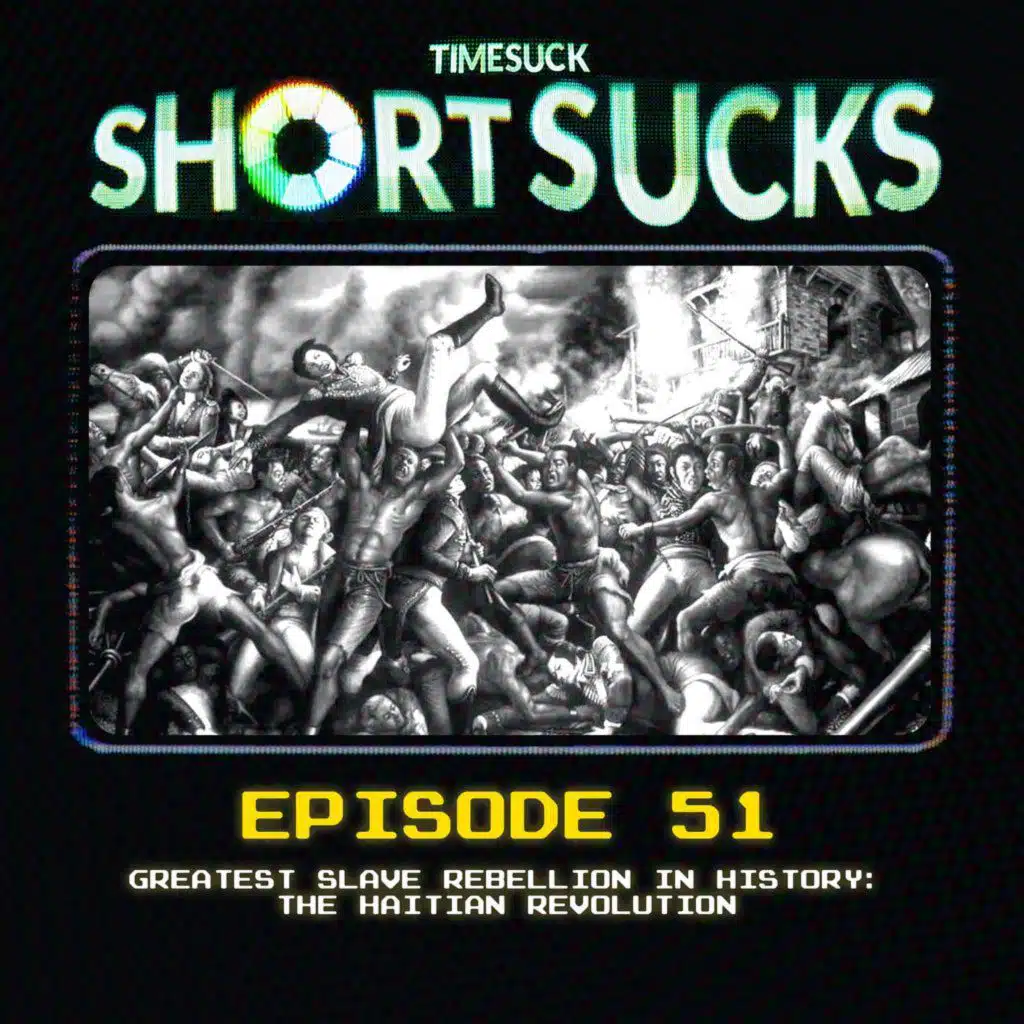 Short Suck #51: Greatest Slave Rebellion in History: The Haitian Revolution