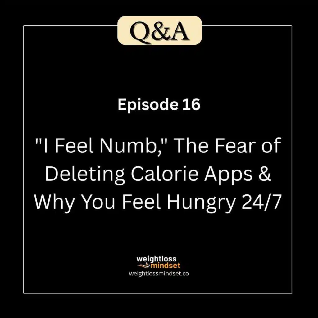 Q&A16 "I Feel Numb," The Fear of Deleting Calorie Apps & Why You Feel Hungry 24/7