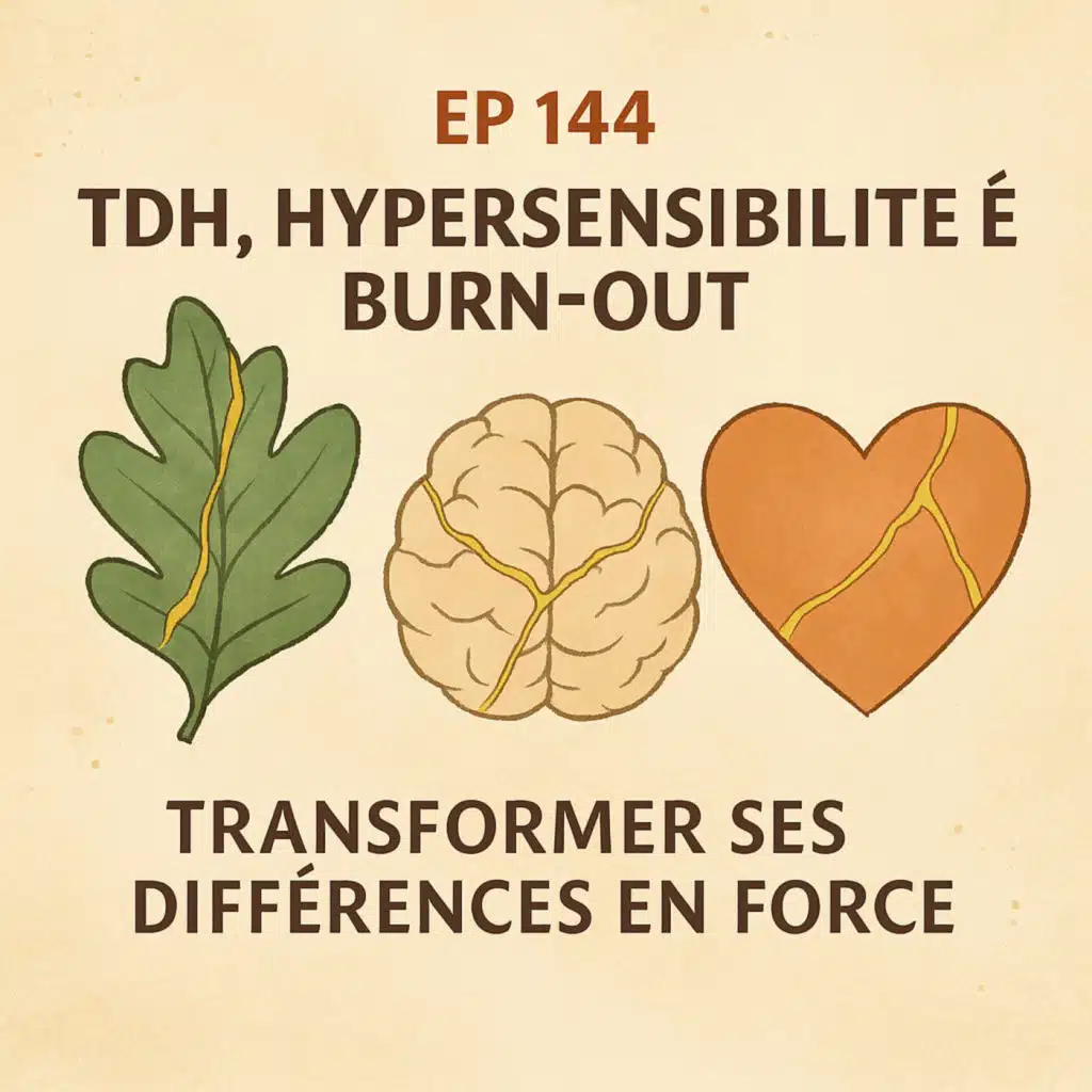 EP 144 TDH, HYPERSENSIBILITÉ ET BURN-OUT : TRANSFORMER SES DIFFÉRENCES EN FORCE