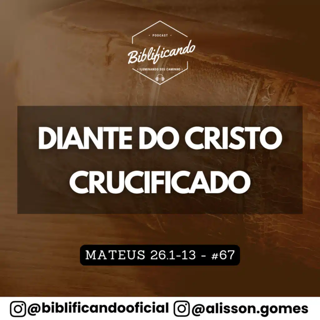 Ep. 209 - Diante do Cristo Crucificado | Estudos em Mateus | Mateus 26.1-13