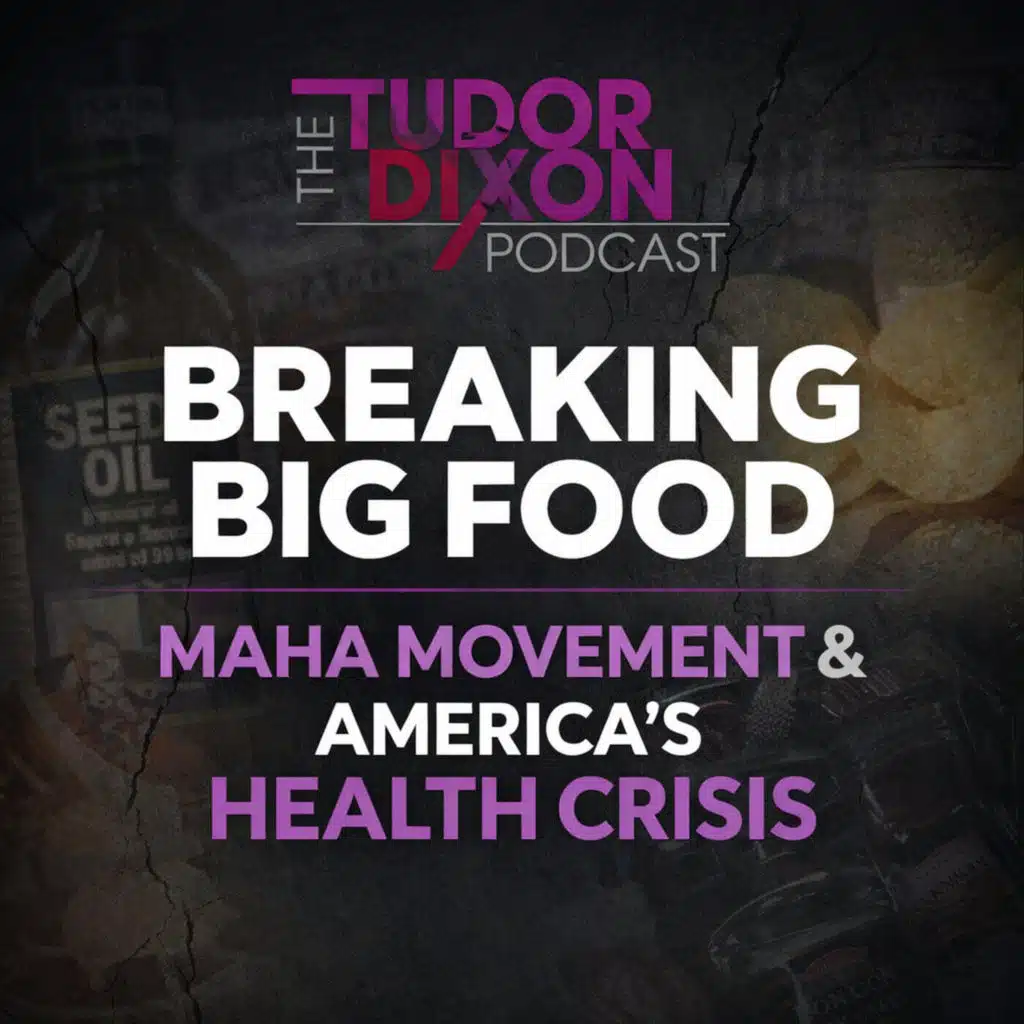 The Tudor Dixon Podcast: Breaking Big Food, MAHA Movement & America’s Health Crisis