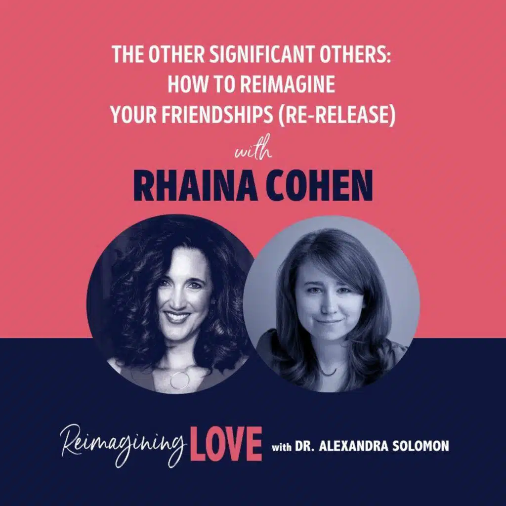 The Other Significant Others: How to Reimagine Your Friendships with Rhaina Cohen (Re-Release)