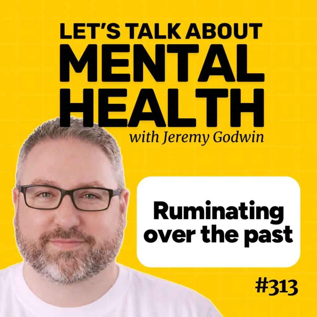 Ruminating on the past? Why you can't let go... until now (Episode 313)