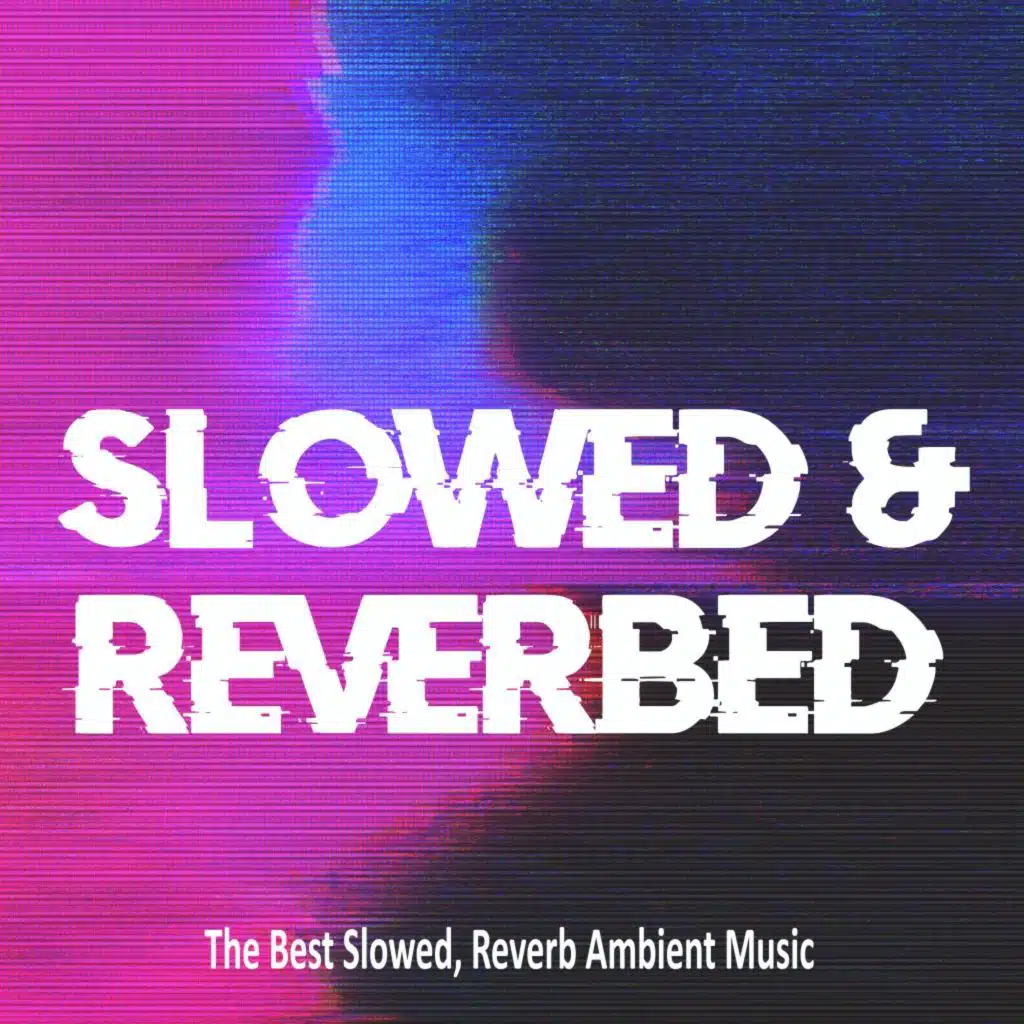 Slowed & Reverbed (The Best Slowed, Reverb Ambient Music)