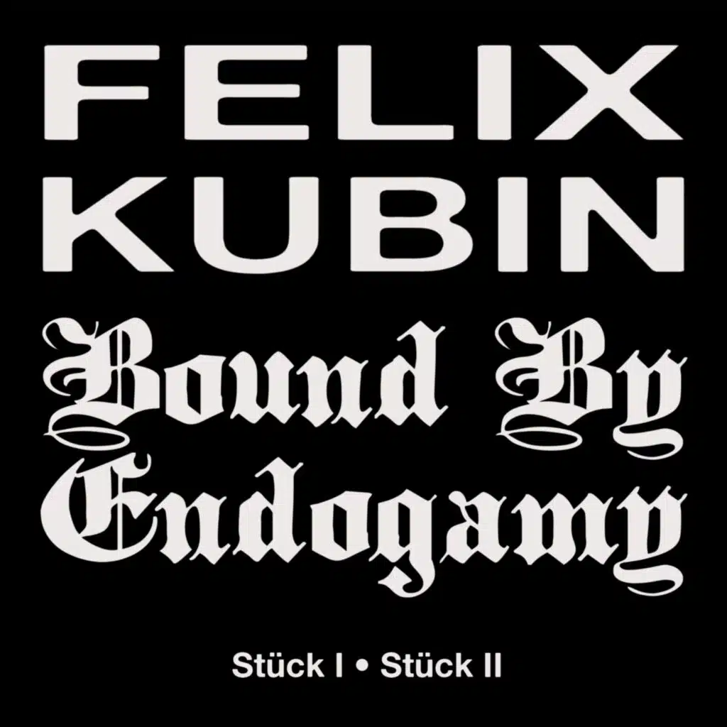 Felix Kubin / Bound By Endogamy : Stück I - Stück II