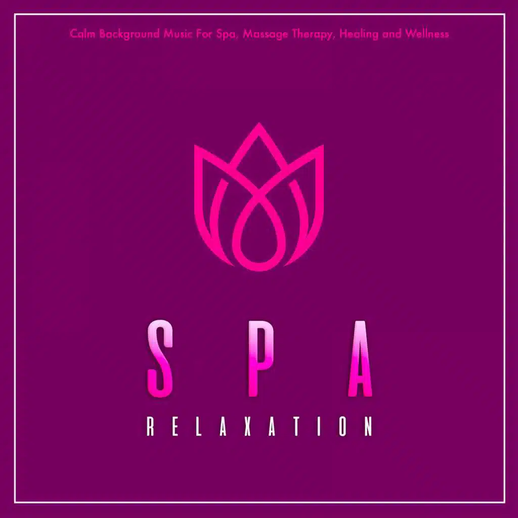 Spa Relaxation: Calm Background Music For Spa, Massage Therapy, Healing and Wellness