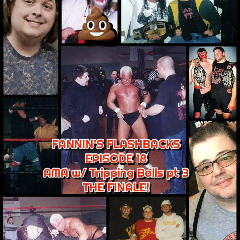Fannin’s Flasbacks – Episode 18 – AMA w/ Tripping Balls pt 3 – the finale!