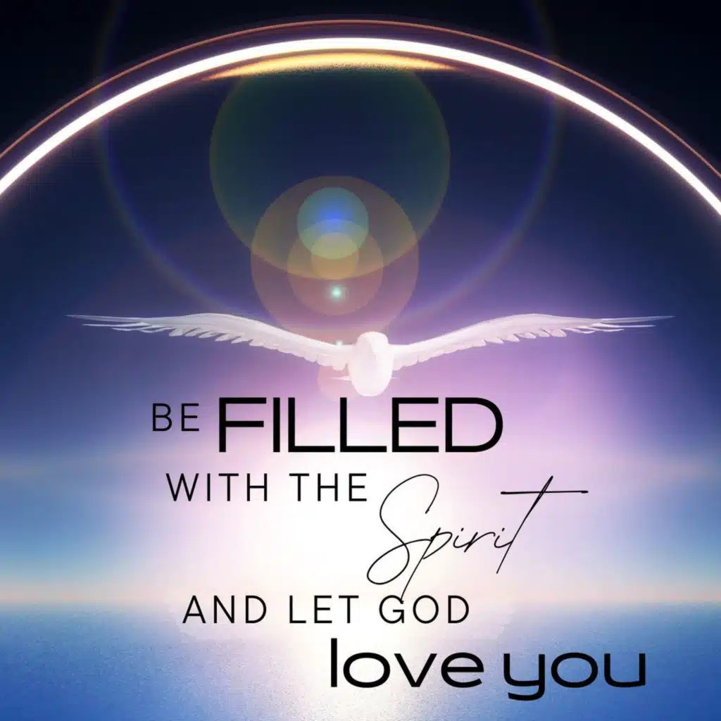 "be FILLED with the Spirit and LET GOD love you"-January 19, 2025