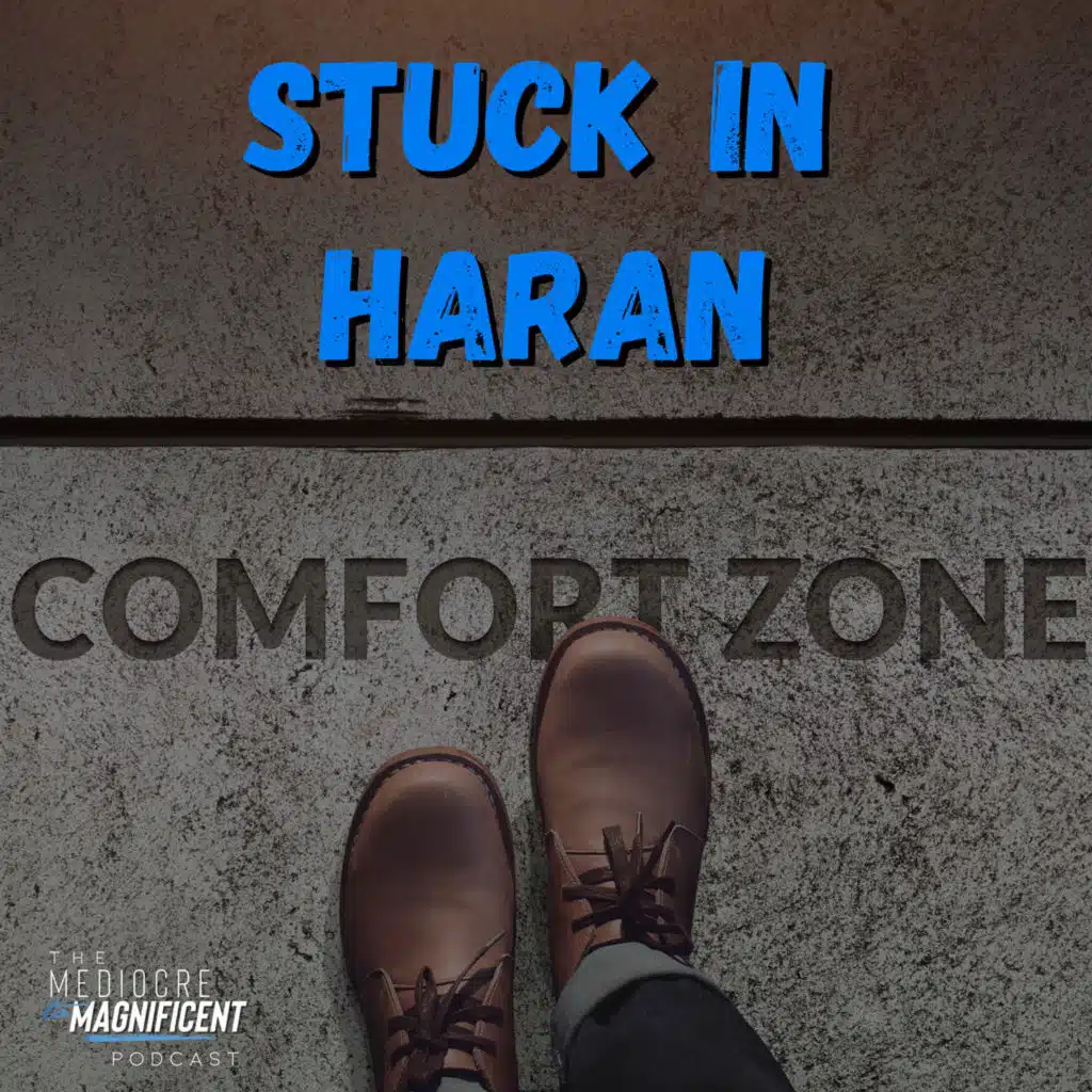 The Mediocre To Magnificent Podcast Episode 357 - Stuck In Haran