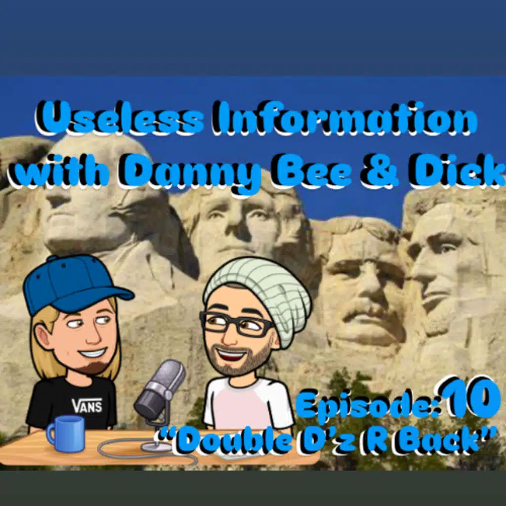 Useless Information Podcast w/Danny Bee & Dick Episode: 10 Double D'z R Back