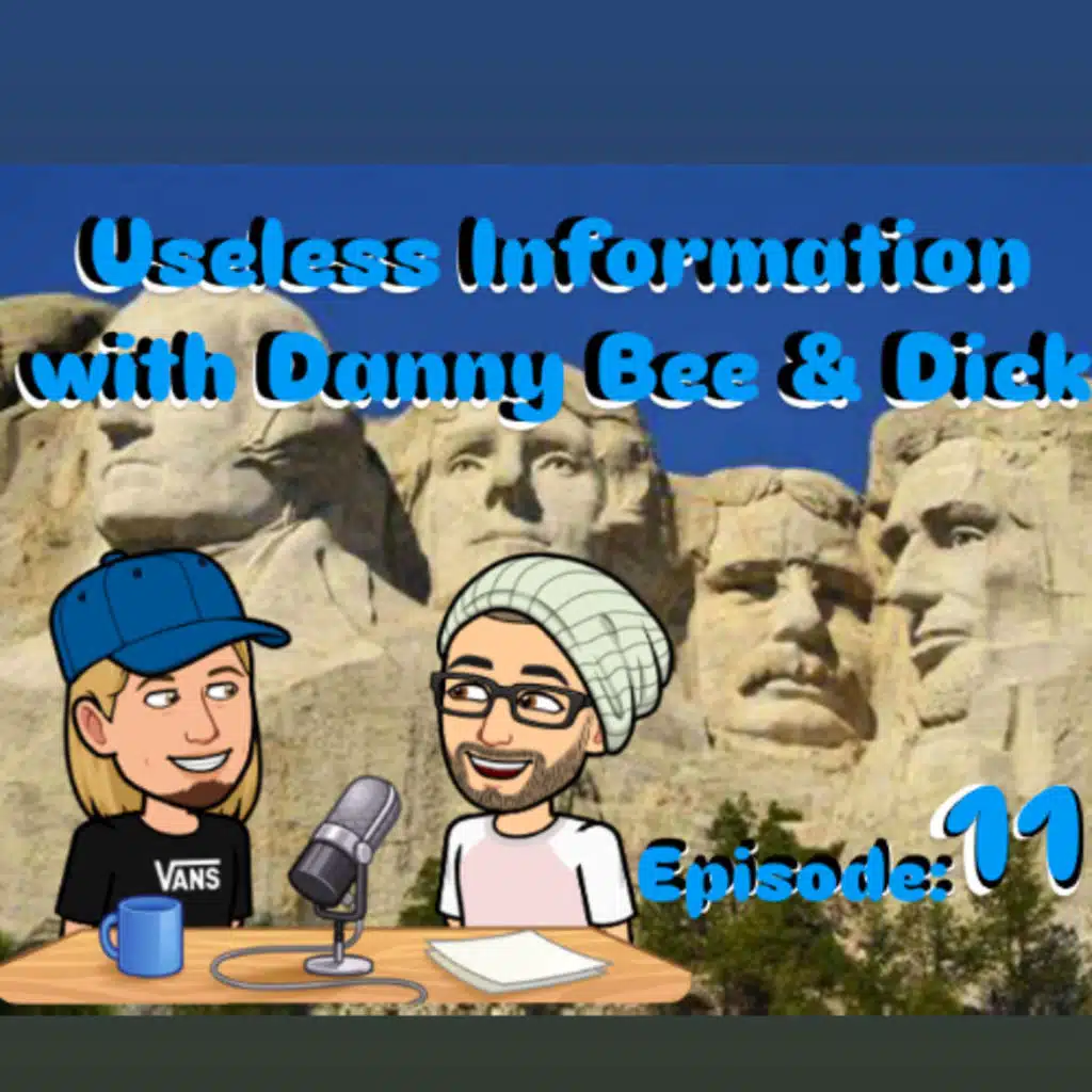 Useless Information Podcast w/Danny Bee & Dick Episode: 11