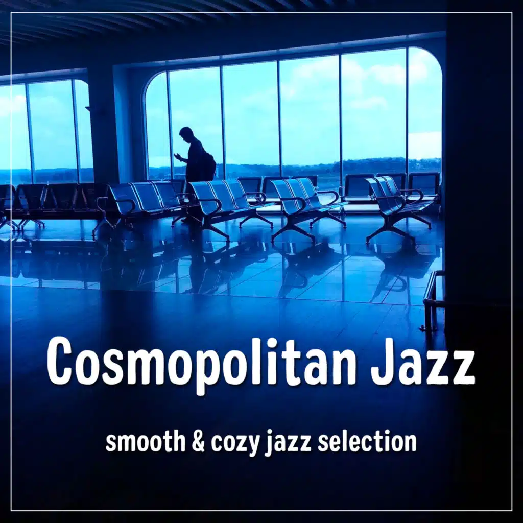 Cosmopolitan Jazz (Smooth & Cozy Jazz Selection)