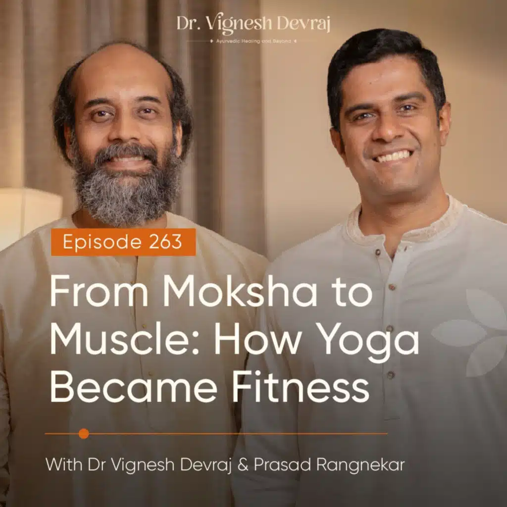 #263 From Moksha to Muscle: How Yoga Became Fitness with Dr Vignesh Devraj MD (Ay) and Prasad Rangnekar