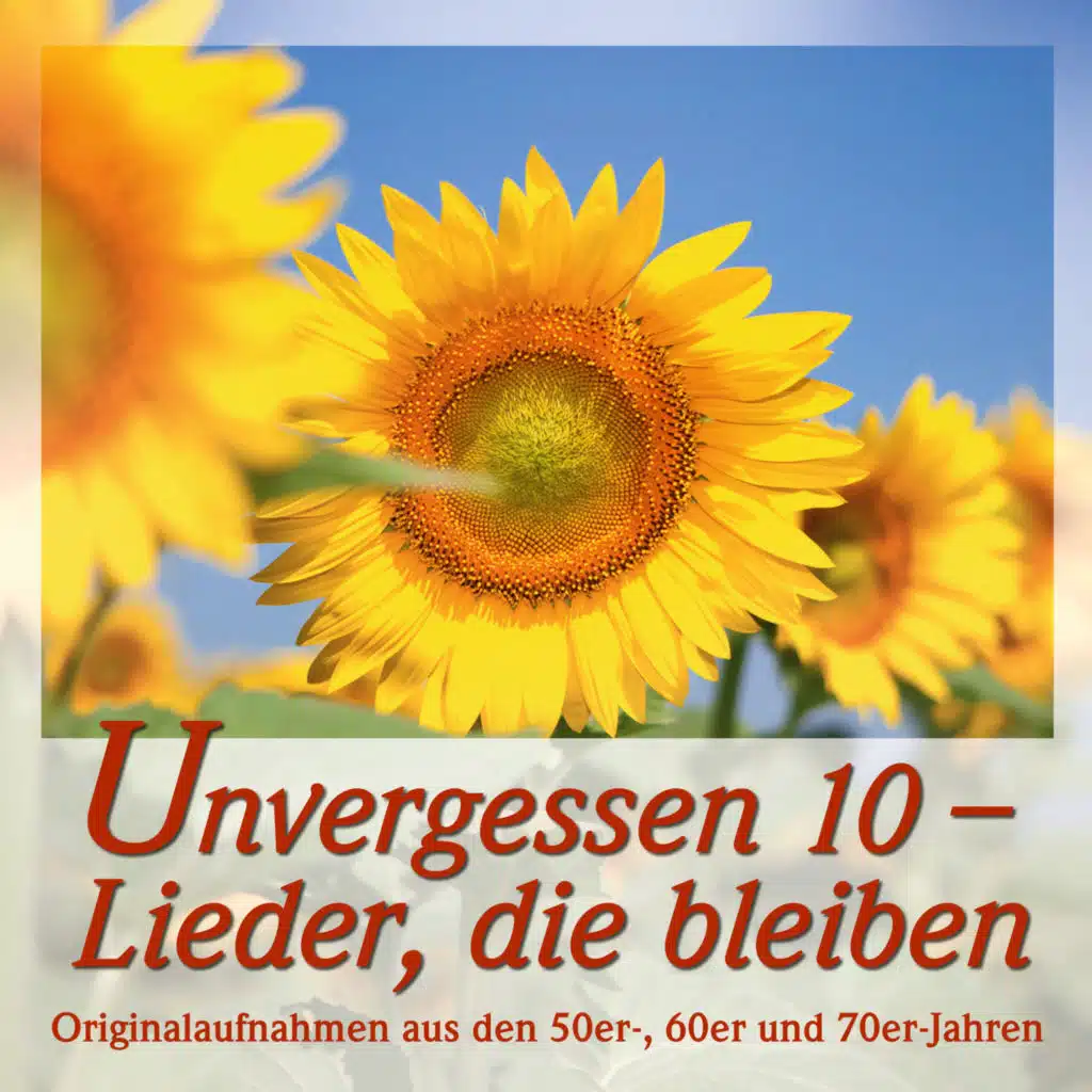 Unvergessen 10 - Lieder, die bleiben - Originalaufnahmen aus den 50er-, 60er- und 70er-Jahren