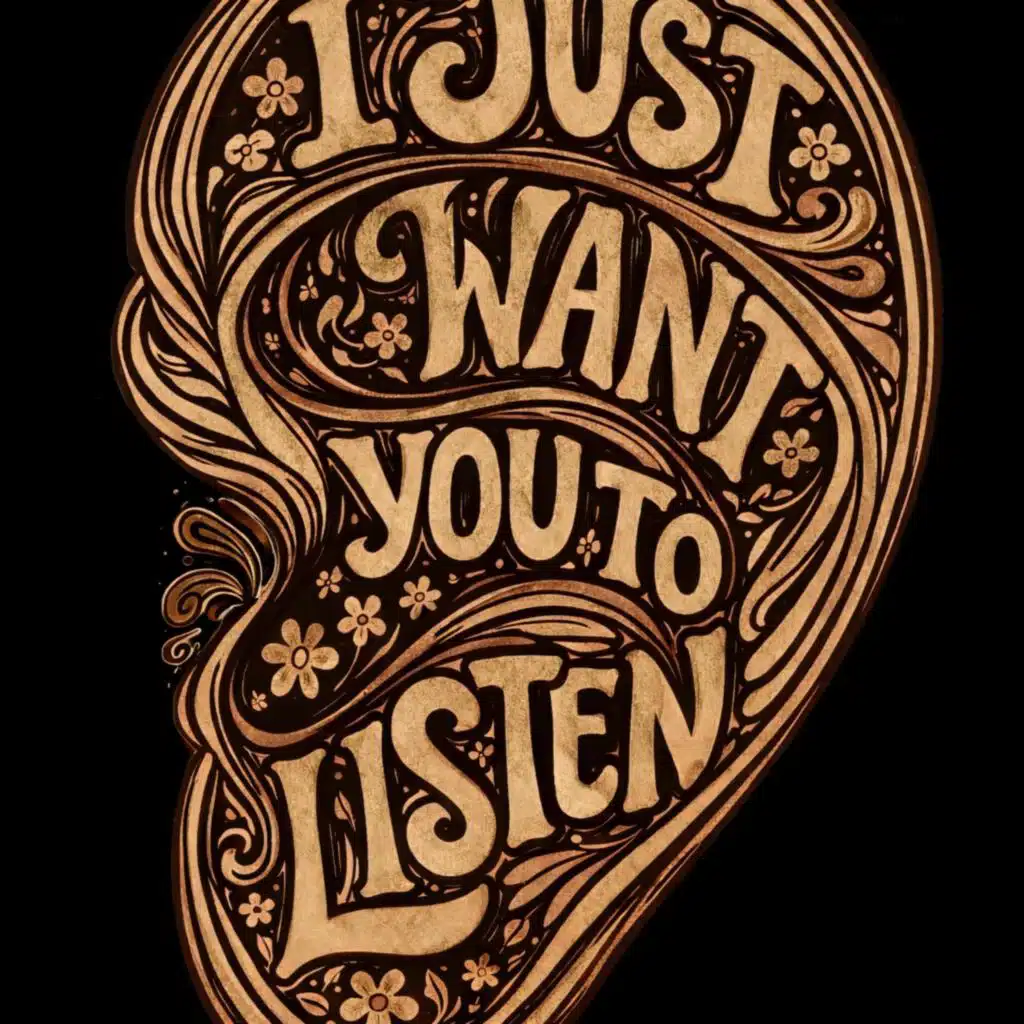 I Just Want You To LISTEN!