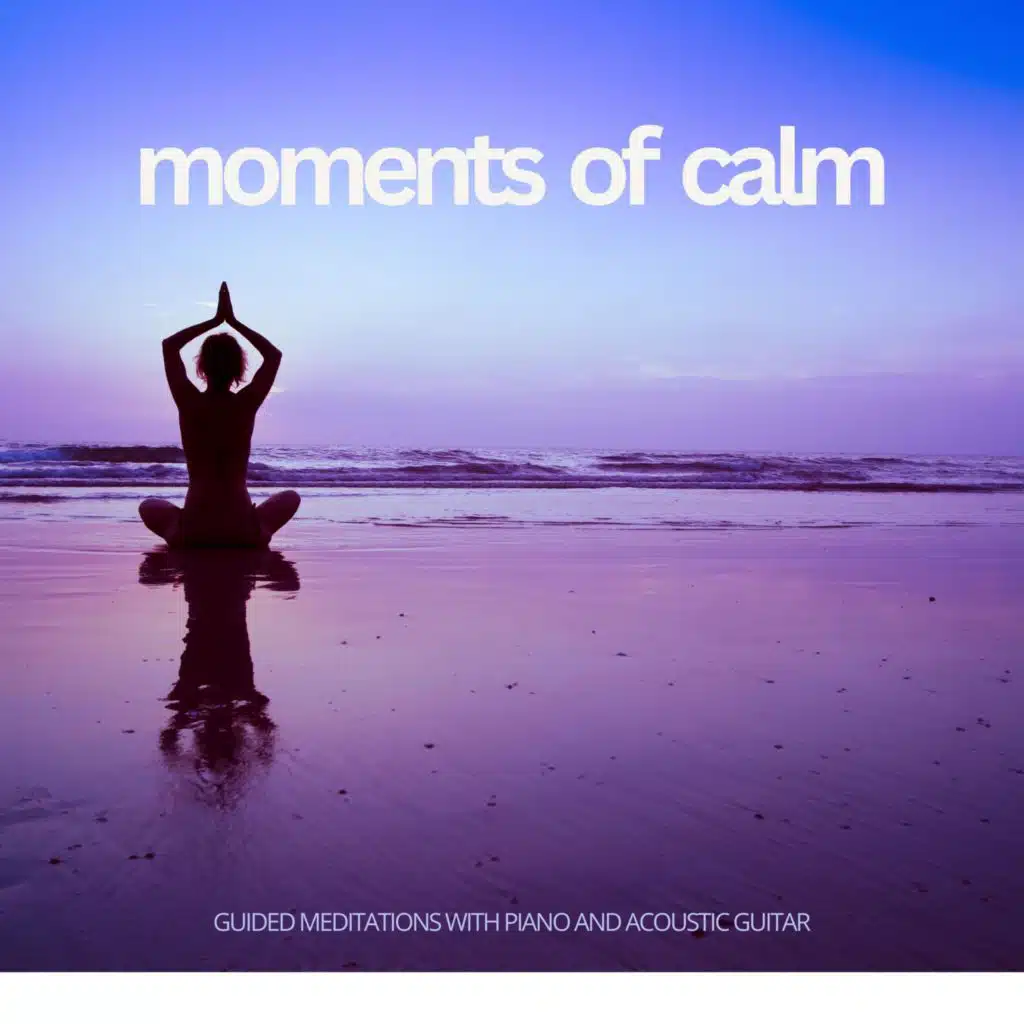 Moments of Calm: Guided Meditations with Piano and Acoustic Guitar