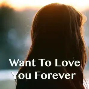 Want To Love You Forever