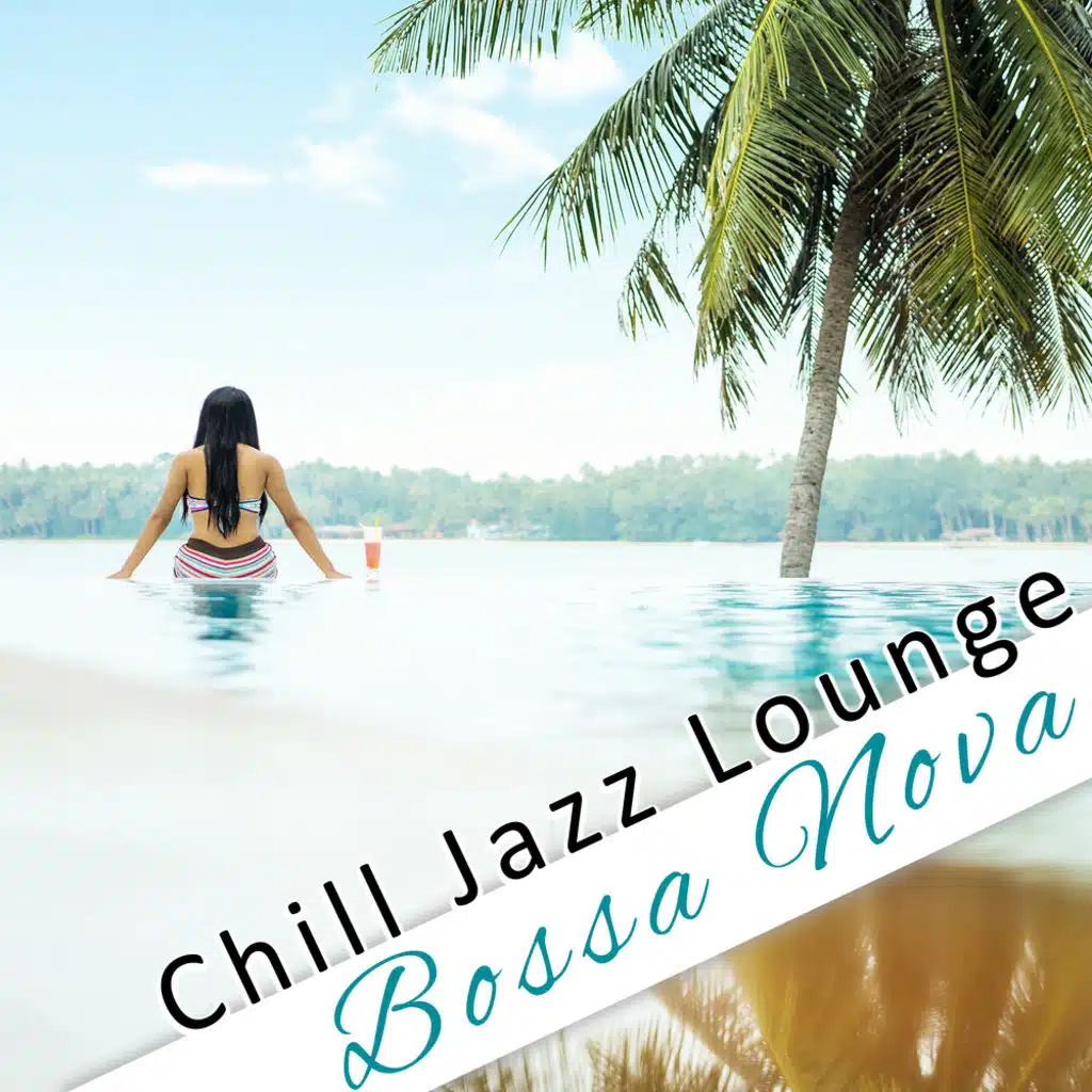 Chill Jazz Lounge: Bossa Nova - Best of Chill Out Cafe Instrumental Background Music & Classic Cool Jazz (Beach, Restaurant, Bar, Jazz Club)