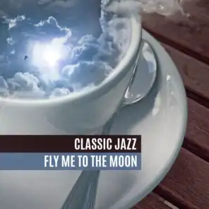 Classic Jazz: Fly Me to the Moon, Background Evening Music