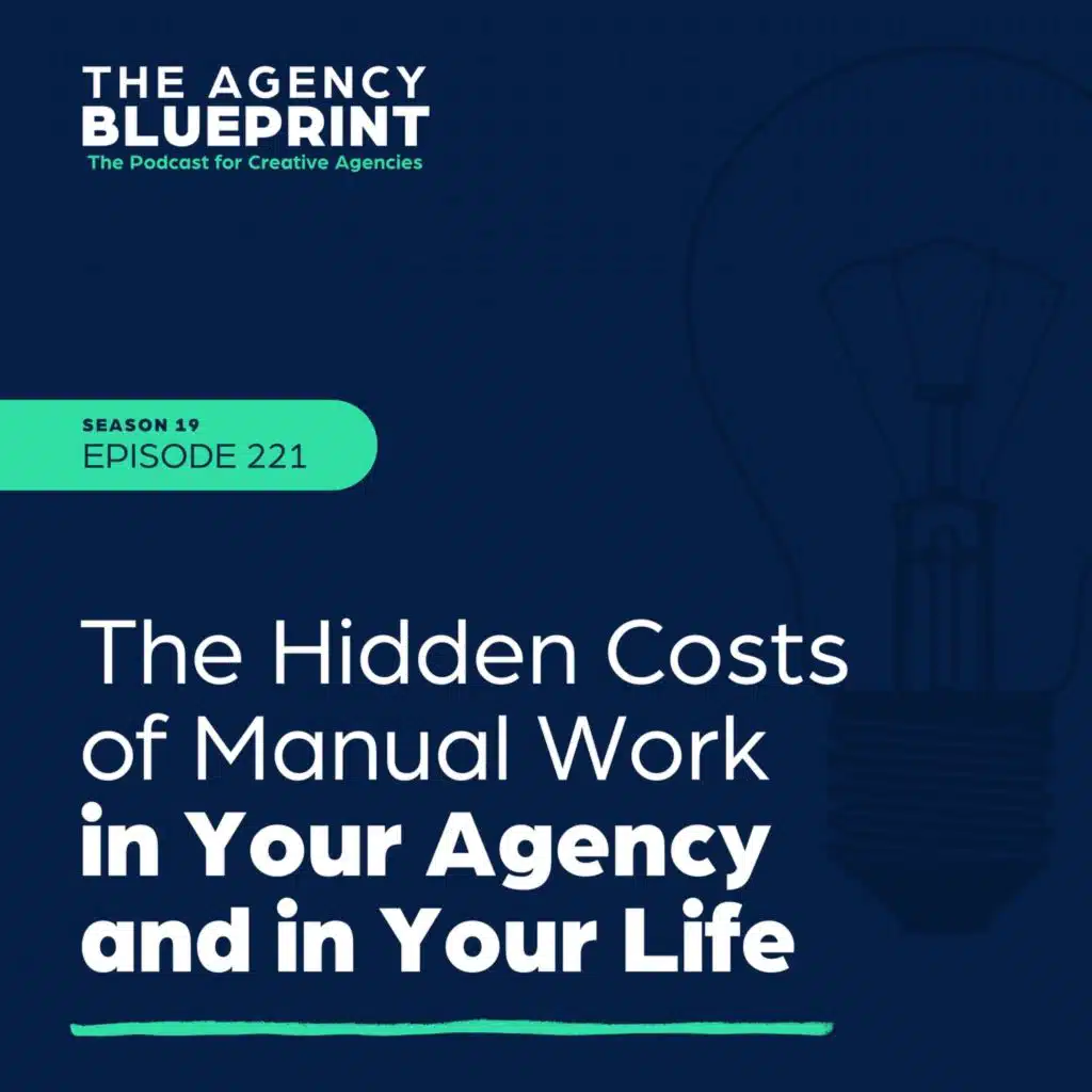 Season 19 | Ep 221 | The Hidden Costs of Manual Work in Your Agency and in Your Life
