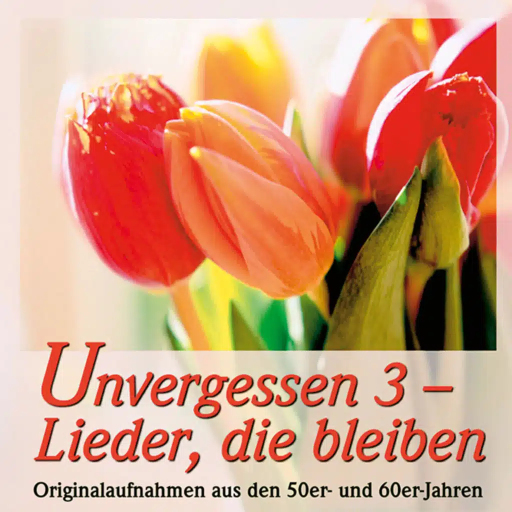 Unvergessen 3 - Lieder, die bleiben - Originalaufnahmen aus den 50er- und 60er Jahren