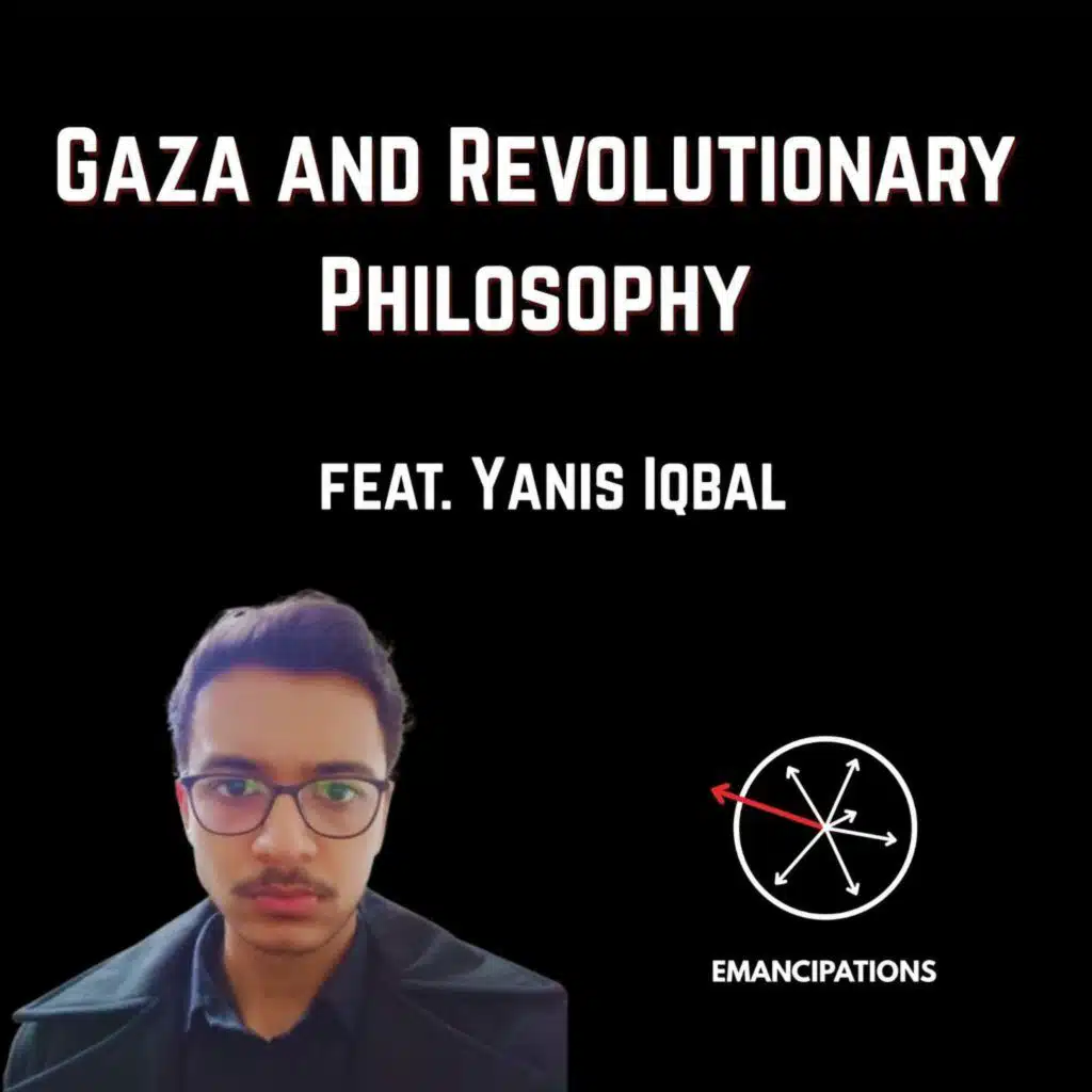 Gaza and Revolutionary Philosophy (feat. Yanis Iqbal)