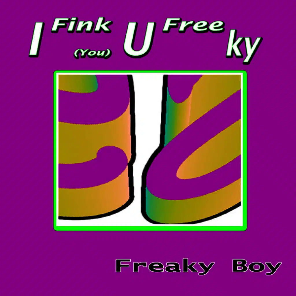 I Fink U Freeky