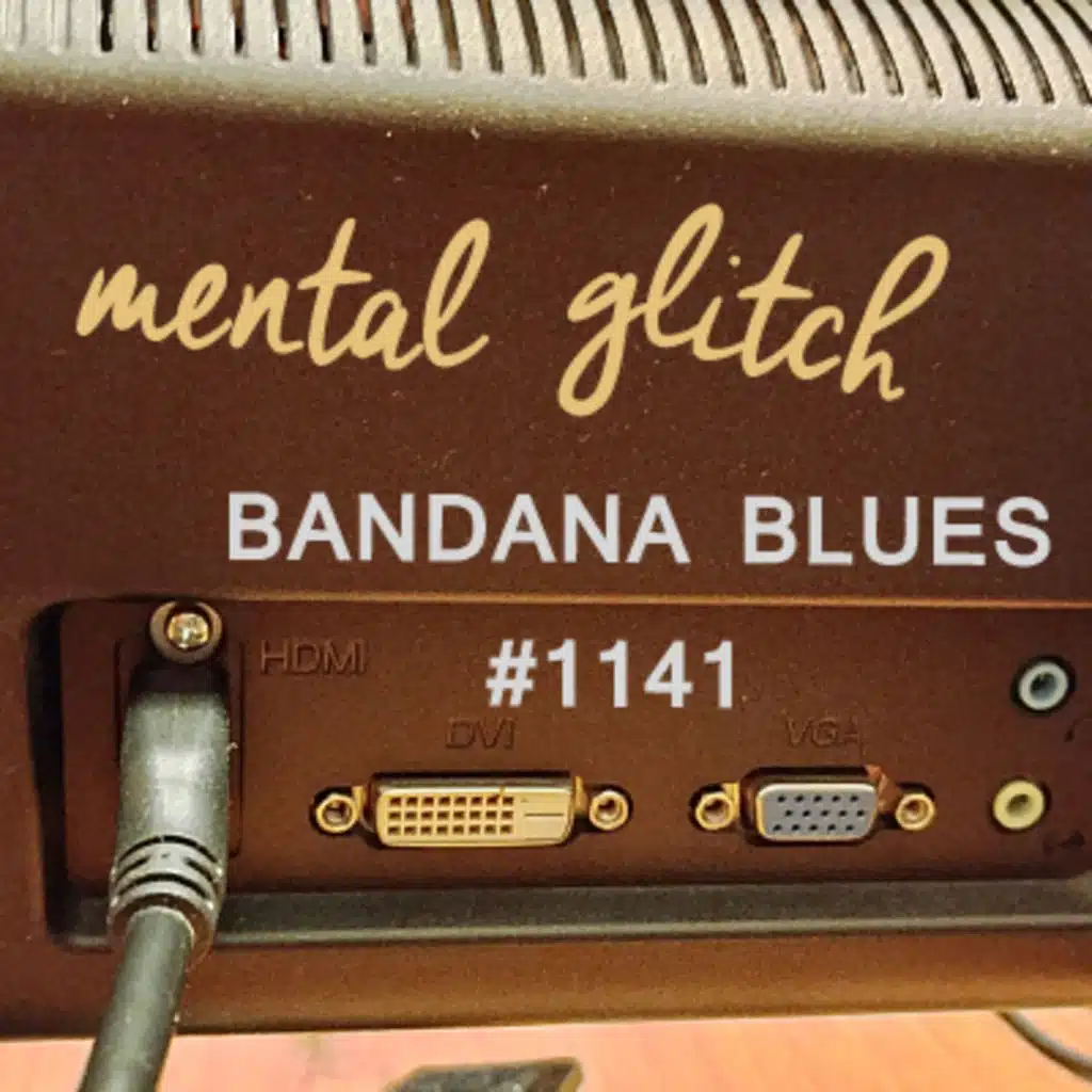 Bandana Blues #1141 - Mental Glitch