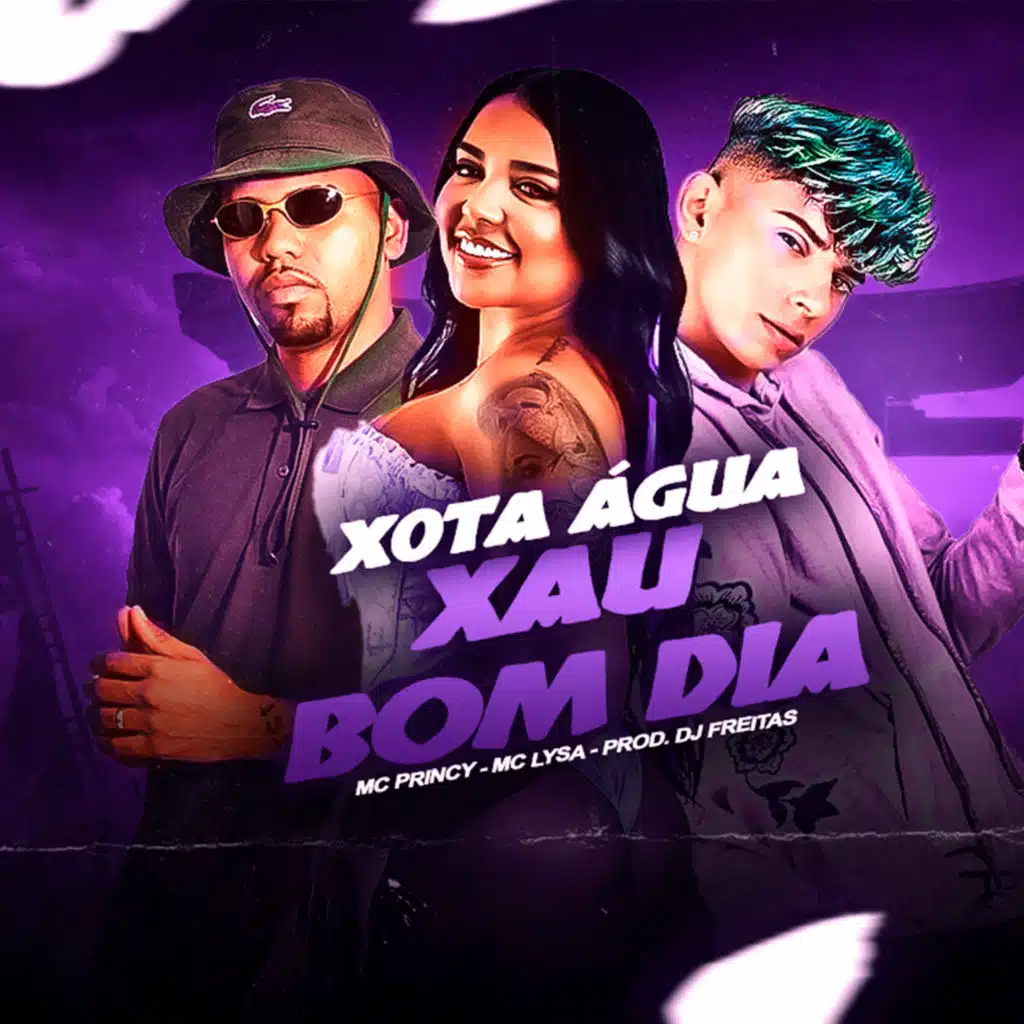 Xota, Agua, Tchau, Bom dia
