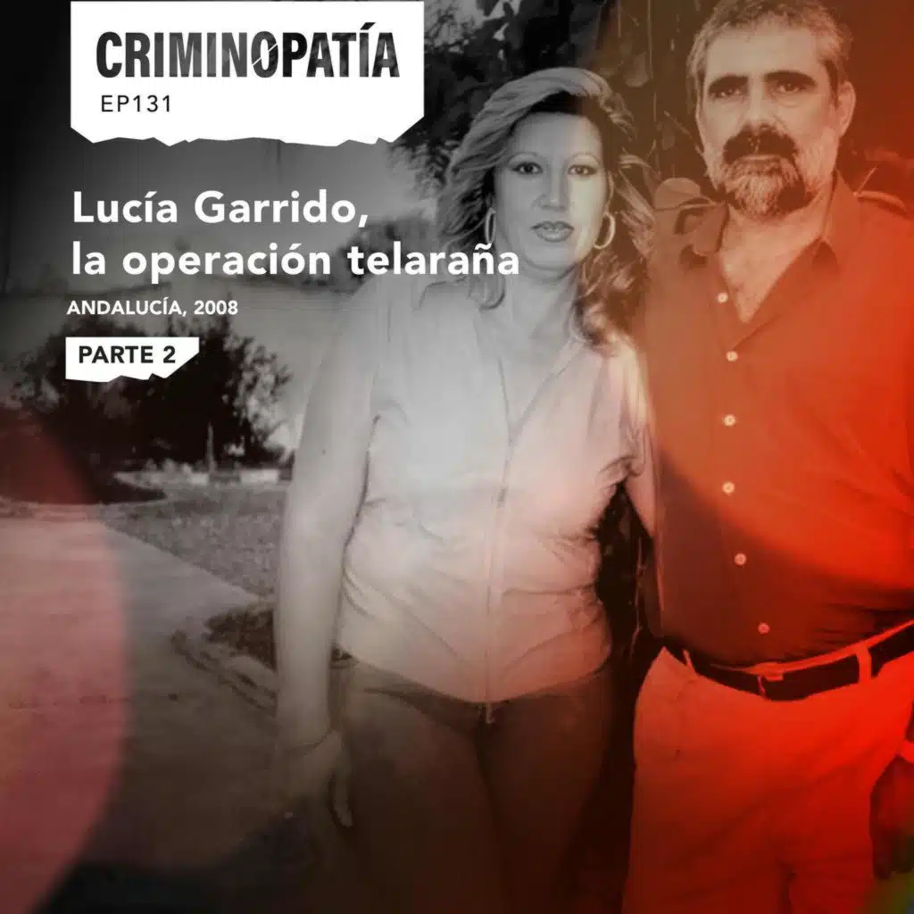 131. Lucía Garrido, la operación telaraña (Andalucía, 2008) - Parte 2
