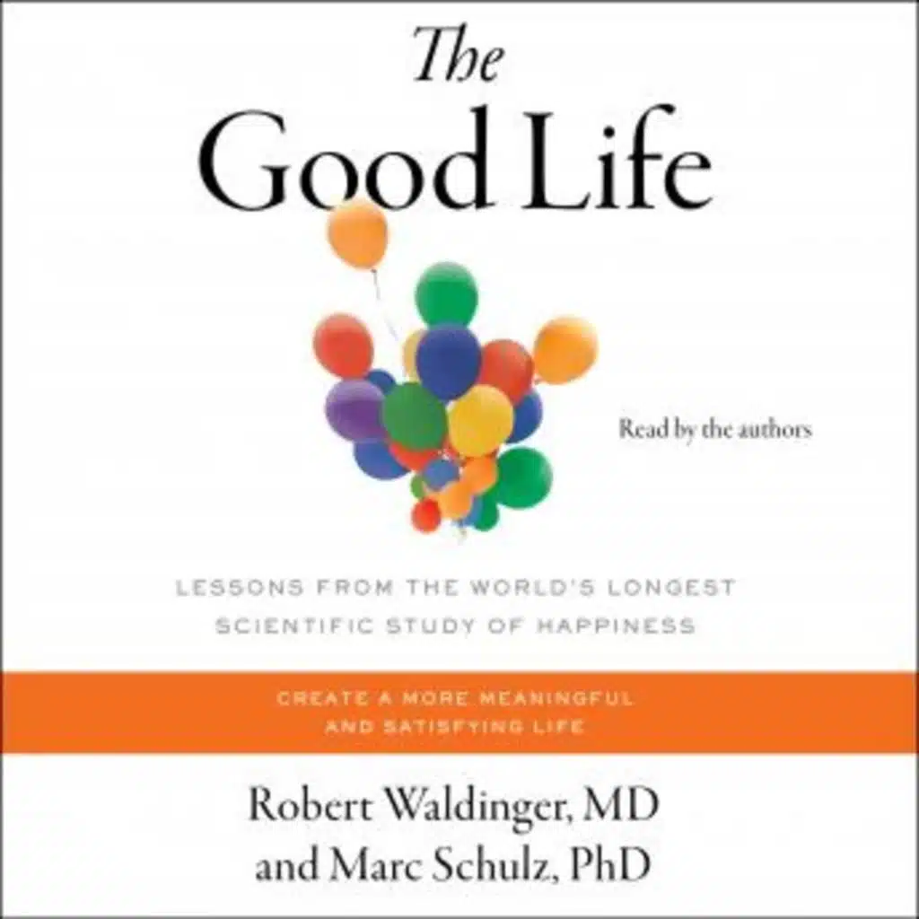 The Good Life: Lessons from the World's Longest Scientific Study of Happiness by Robert Waldinger, Marc Schulz