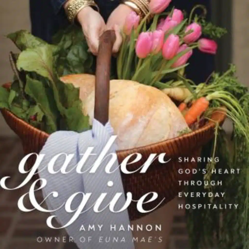 Gather and Give: Sharing God’s Heart Through Everyday Hospitality by Amy Nelson Hannon