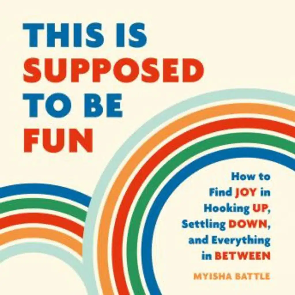 This Is Supposed to Be Fun: How to Find Joy in Hooking Up, Settling Down, and Everything in Between by Myisha Battle