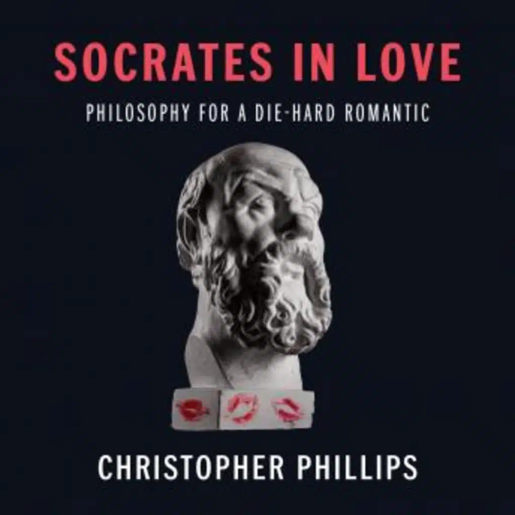 Socrates in Love: Philosophy for a Die-hard Romantic by Christopher Phillips